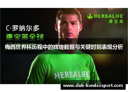 梅西世界杯历程中的辉煌数据与关键时刻表现分析