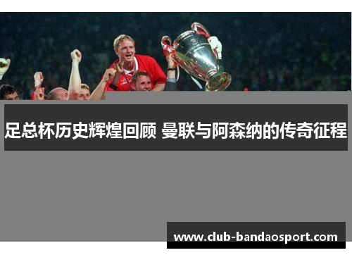 足总杯历史辉煌回顾 曼联与阿森纳的传奇征程
