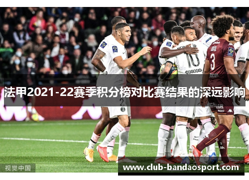 法甲2021-22赛季积分榜对比赛结果的深远影响