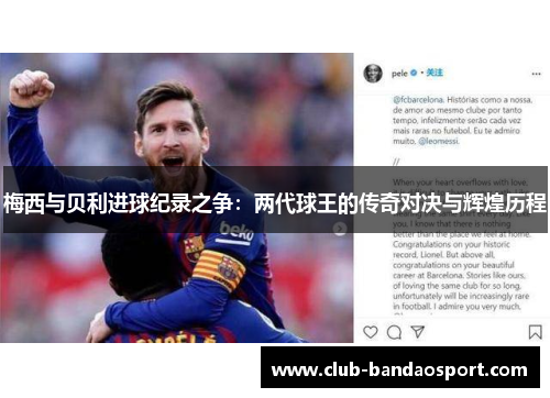 梅西与贝利进球纪录之争：两代球王的传奇对决与辉煌历程