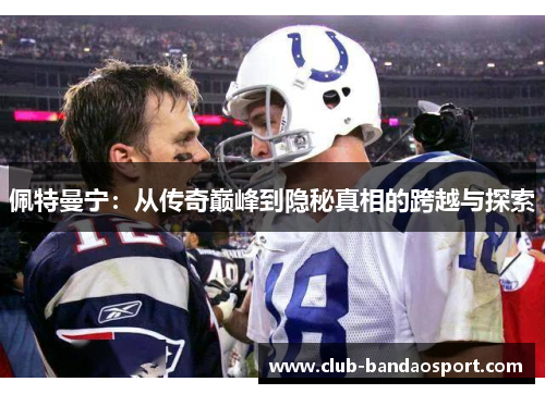 佩特曼宁：从传奇巅峰到隐秘真相的跨越与探索