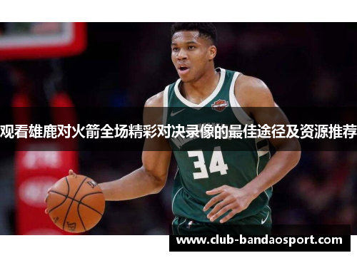 观看雄鹿对火箭全场精彩对决录像的最佳途径及资源推荐