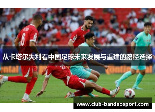 从卡塔尔失利看中国足球未来发展与重建的路径选择