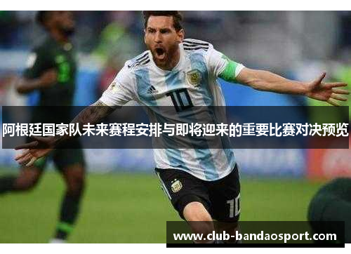 阿根廷国家队未来赛程安排与即将迎来的重要比赛对决预览 阿根廷国家队未来赛程安排与即将迎来的重要比赛对决预览