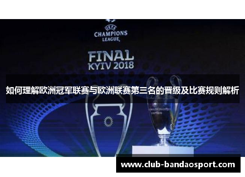 如何理解欧洲冠军联赛与欧洲联赛第三名的晋级及比赛规则解析 如何理解欧洲冠军联赛与欧洲联赛第三名的晋级及比赛规则解析